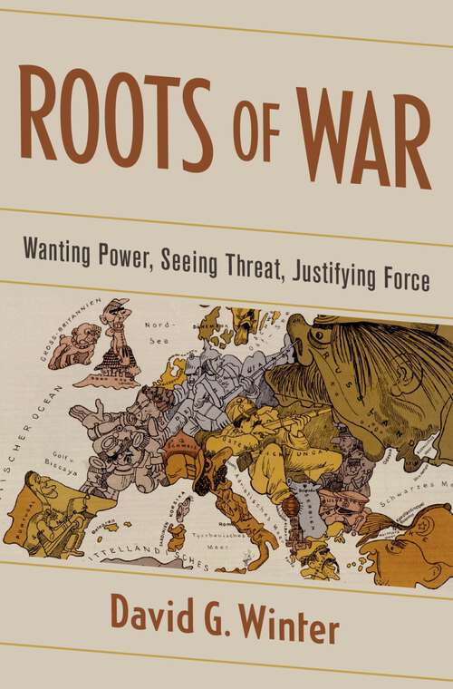 Book cover of Roots of War: Wanting Power, Seeing Threat, Justifying Force