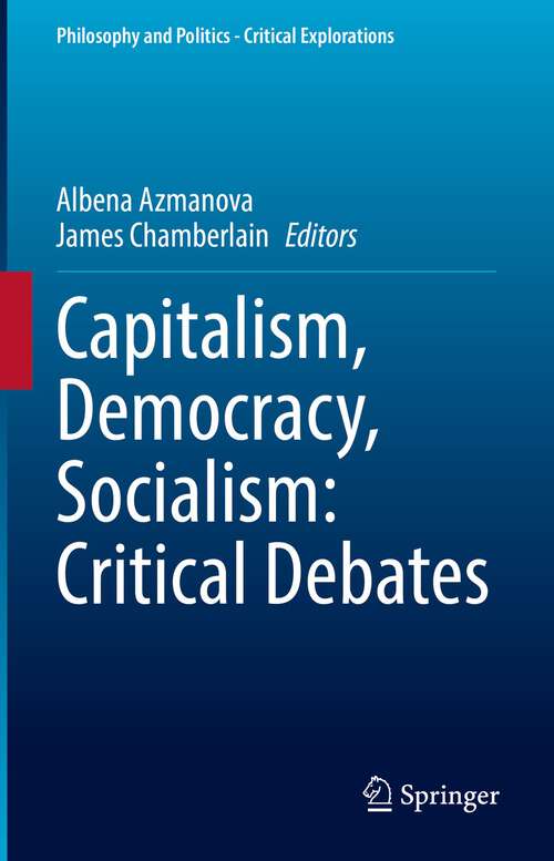 Book cover of Capitalism, Democracy, Socialism: Critical Debates (1st ed. 2022) (Philosophy and Politics - Critical Explorations #22)