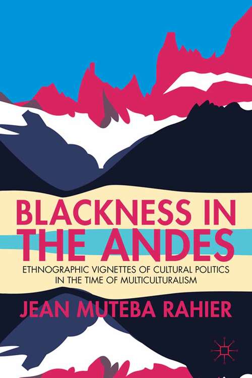 Book cover of Blackness in the Andes: Ethnographic Vignettes of Cultural Politics in the Time of Multiculturalism (2014)