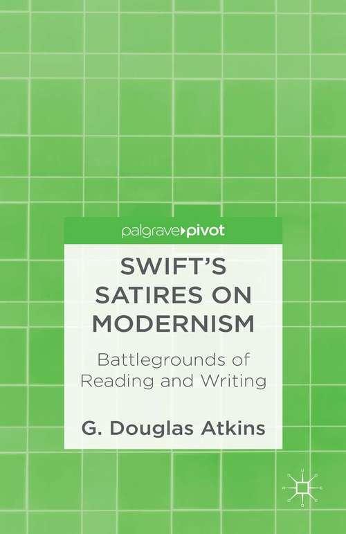 Book cover of Swift’s Satires on Modernism: Battlegrounds Of Reading And Writing (2013)