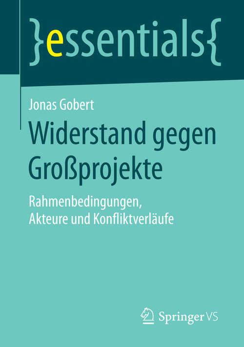 Book cover of Widerstand gegen Großprojekte: Rahmenbedingungen, Akteure und Konfliktverläufe (1. Aufl. 2016) (essentials)
