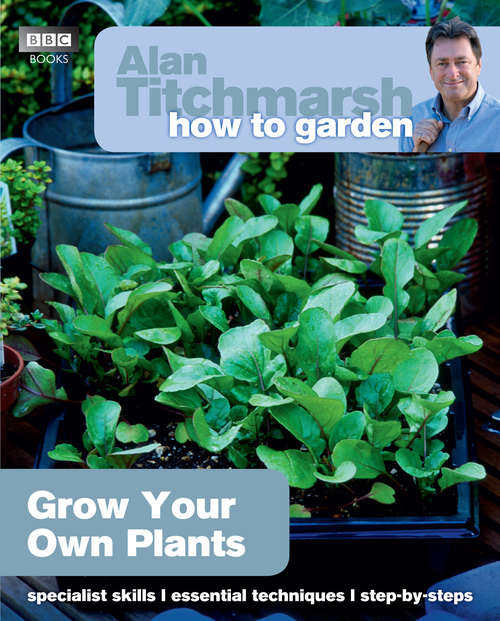 Book cover of Alan Titchmarsh How to Garden: Grow Your Own Plants (How to Garden #34)