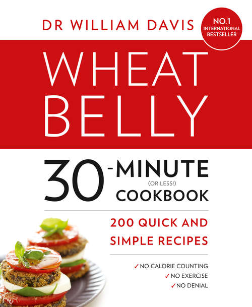 Book cover of Wheat Belly 30-Minute (or Less!) Cookbook (or Less!) Cookbook: 200 quick and simple recipes: 200 Quick And Simple Recipes To Lose The Wheat, Lose The Weight, And Find Your Path Back To Health (ePub edition)