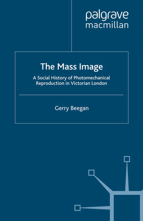 Book cover of The Mass Image: A Social History of Photomechanical Reproduction in Victorian London (2008)