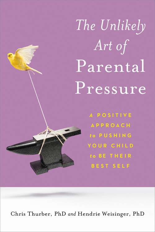 Book cover of The Unlikely Art of Parental Pressure: A Positive Approach to Pushing Your Child to Be Their Best Self