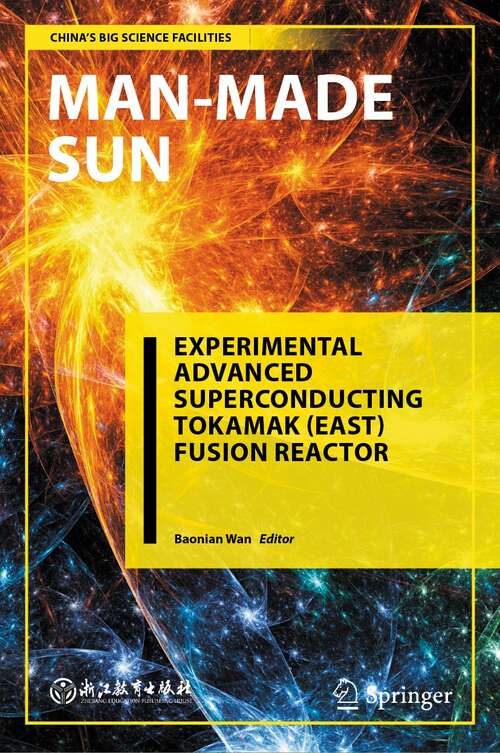Book cover of Man-Made Sun: Experimental Advanced Superconducting Tokamak (EAST) Fusion Reactor (1st ed. 2021) (China’s Big Science Facilities)