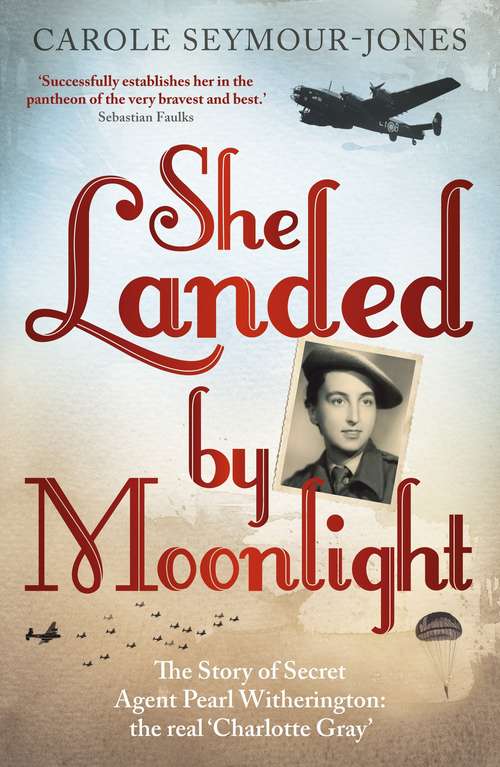 Book cover of She Landed By Moonlight: The Story of Secret Agent Pearl Witherington: the 'real Charlotte Gray'