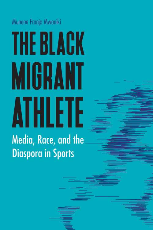 Book cover of The Black Migrant Athlete: Media, Race, and the Diaspora in Sports (PDF)