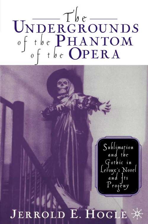 Book cover of The Undergrounds of the Phantom of the Opera: Sublimation and the Gothic in Leroux's Novel and its Progeny (1st ed. 2002)