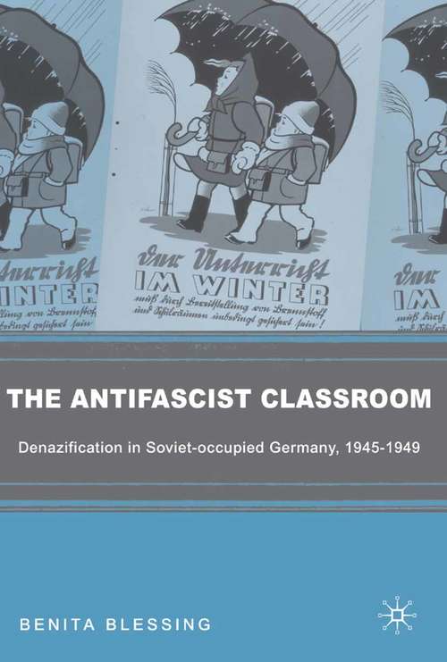 Book cover of The Antifascist Classroom: Denazification in Soviet-occupied Germany, 1945–1949 (2006)
