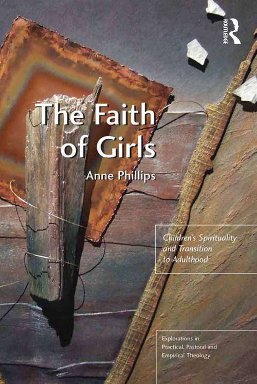 Book cover of The Faith of Girls: Children's Spirituality and Transition to Adulthood (Explorations in Practical, Pastoral and Empirical Theology)