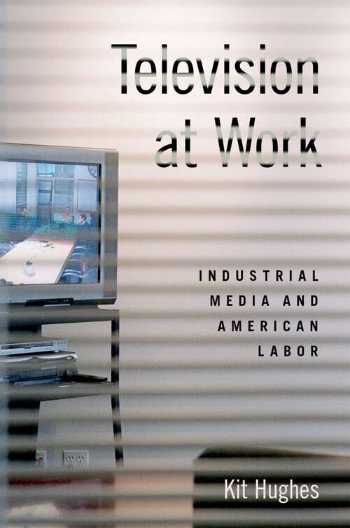 Book cover of TELEVISION AT WORK C: Industrial Media and American Labor