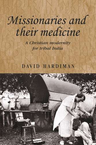 Book cover of Missionaries and their medicine: A Christian modernity for tribal India (Studies in Imperialism #71)