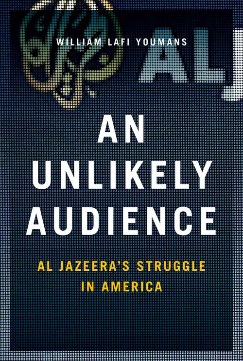 Book cover of An Unlikely Audience: Al Jazeera's Struggle in America