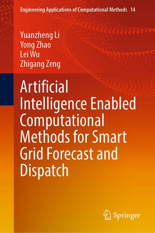 Book cover of Artificial Intelligence Enabled Computational Methods for Smart Grid Forecast and Dispatch (1st ed. 2023) (Engineering Applications of Computational Methods #14)