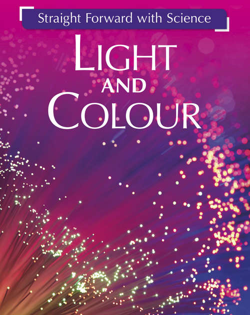 Book cover of Light and Colour: Light And Colour (Straight Forward with Science #1)