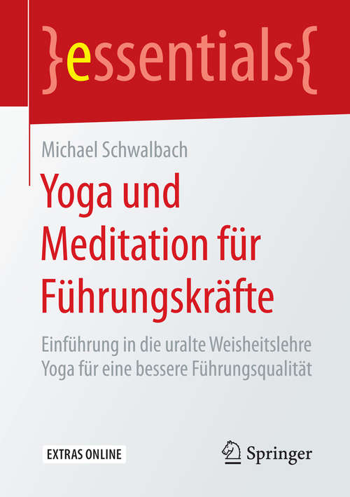 Book cover of Yoga und Meditation für Führungskräfte: Einführung in die uralte Weisheitslehre Yoga für eine bessere Führungsqualität (1. Aufl. 2016) (essentials)