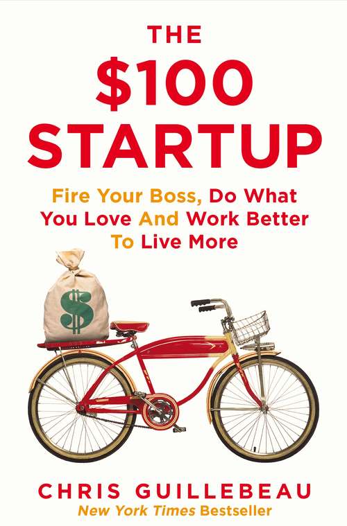 Book cover of The $100 Startup: Fire Your Boss, Do What You Love and Work Better To Live More