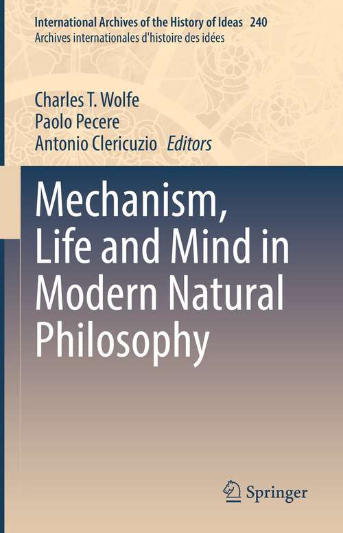 Book cover of Mechanism, Life and Mind in Modern Natural Philosophy (1st ed. 2022) (International Archives of the History of Ideas   Archives internationales d'histoire des idées #240)
