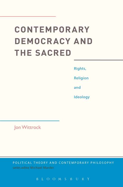 Book cover of Contemporary Democracy and the Sacred: Rights, Religion and Ideology (Political Theory and Contemporary Philosophy)