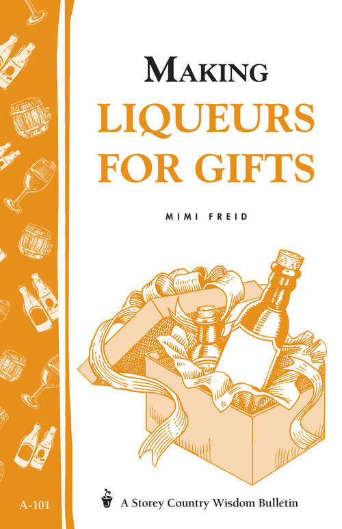 Book cover of Making Liqueurs for Gifts: Storey's Country Wisdom Bulletin A-101 (Storey Country Wisdom Bulletin)