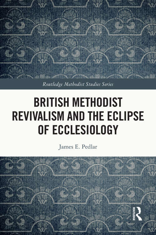 Book cover of British Methodist Revivalism and the Eclipse of Ecclesiology (Routledge Methodist Studies Series)