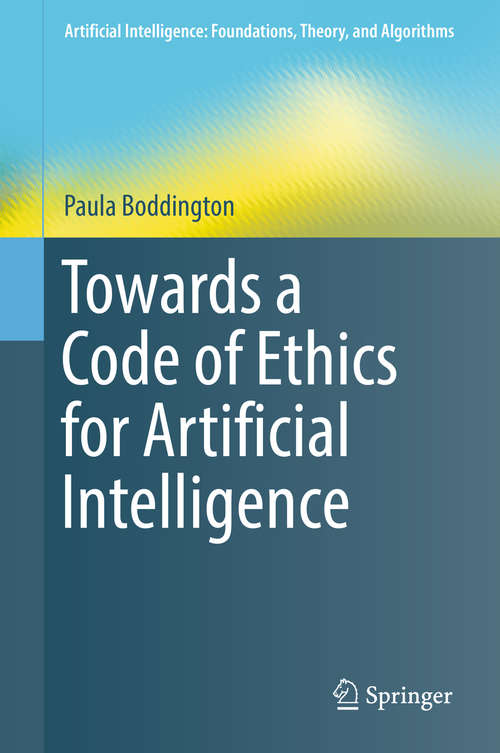 Book cover of Towards a Code of Ethics for Artificial Intelligence (Artificial Intelligence: Foundations, Theory, and Algorithms)