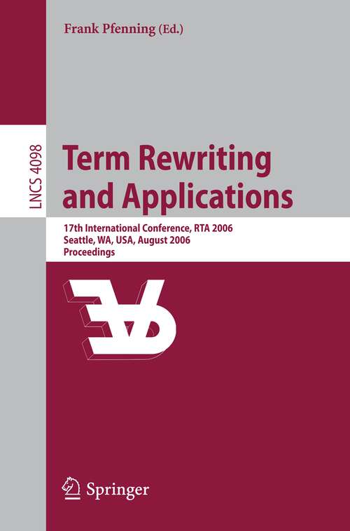 Book cover of Term Rewriting and Applications: 17th International Conference, RTA 2006, Seattle, WA, USA, August 12-14, 2006, Proceedings (2006) (Lecture Notes in Computer Science #4098)
