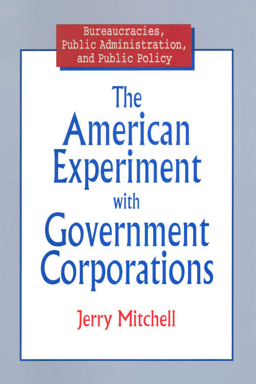 Book cover of The American Experiment with Government Corporations (Bureaucracies, Public Administration, And Public Policy Ser.)