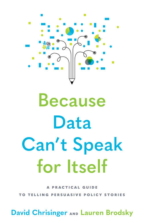Book cover of Because Data Can't Speak for Itself: A Practical Guide to Telling Persuasive Policy Stories