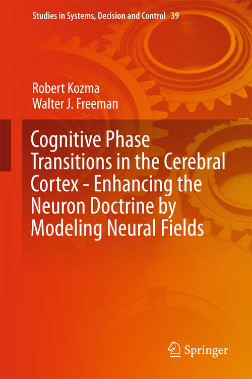 Book cover of Cognitive Phase Transitions in the Cerebral Cortex - Enhancing the Neuron Doctrine by Modeling Neural Fields (1st ed. 2016) (Studies in Systems, Decision and Control #39)