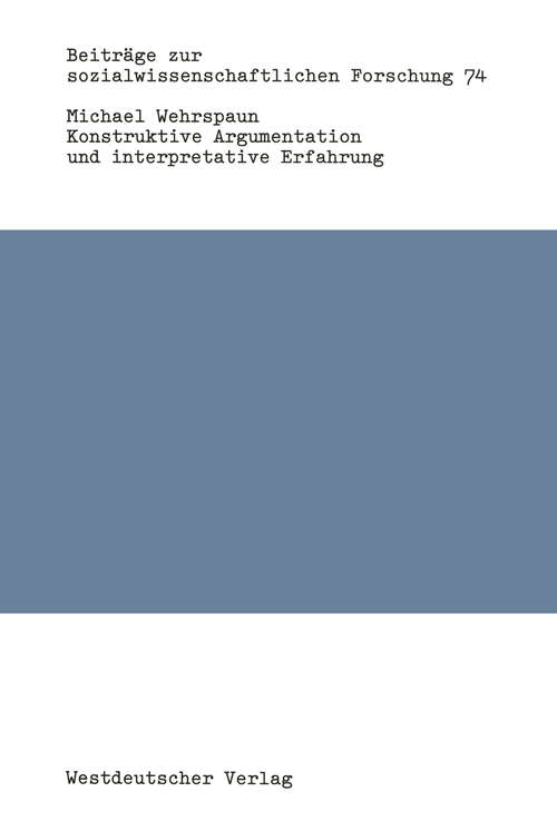Book cover of Konstruktive Argumentation und interpretative Erfahrung: Bausteine zur Neuorientierung der Soziologie (1985) (Beiträge zur sozialwissenschaftlichen Forschung #74)