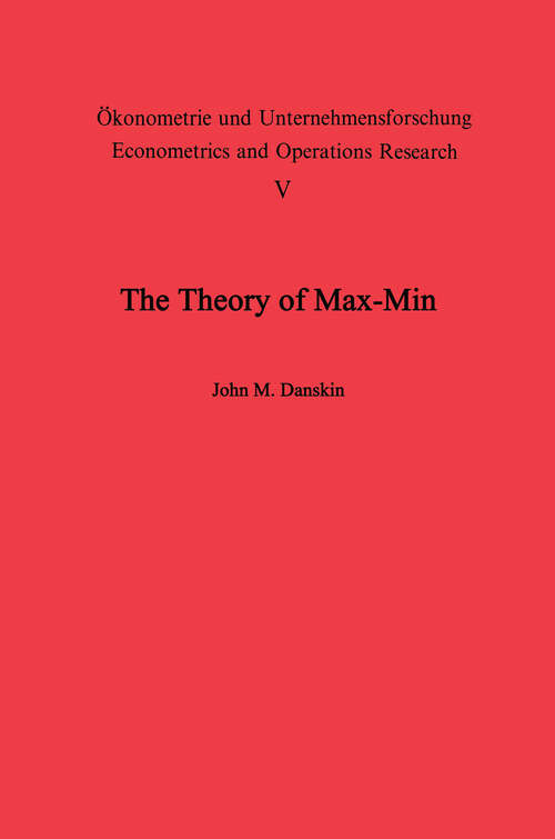 Book cover of The Theory of Max-Min and its Application to Weapons Allocation Problems (1967) (Ökonometrie und Unternehmensforschung   Econometrics and Operations Research #5)