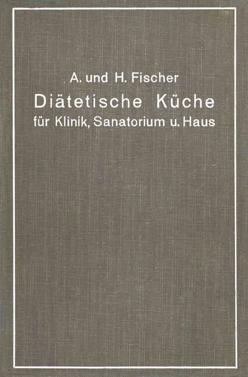 Book cover of Diätetische Küche für Klinik, Sanatorium und Haus: zusammengestellt mit besonderer Berücksichtigung der Magen-, Darm- und Stoffwechselkranken (1913)