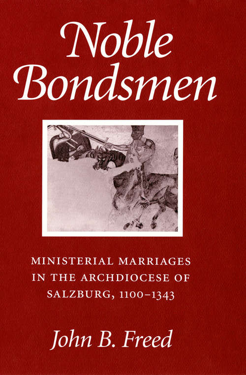 Book cover of Noble Bondsmen: Ministerial Marriages in the Archdiocese of Salzburg, 1100–1343
