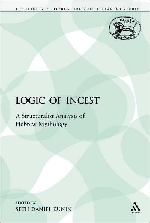 Book cover of The Logic of Incest: A Structuralist Analysis of Hebrew Mythology (The Library of Hebrew Bible/Old Testament Studies)