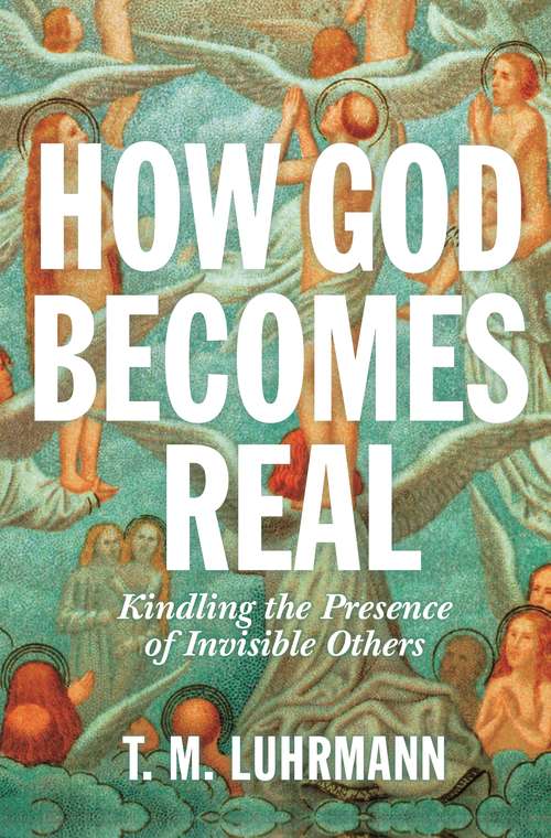 Book cover of How God Becomes Real: Kindling the Presence of Invisible Others