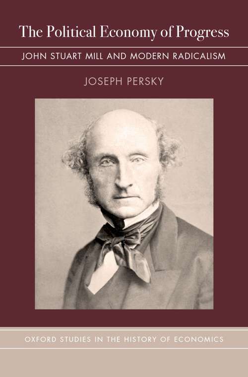 Book cover of The Political Economy of Progress: John Stuart Mill and Modern Radicalism (Oxford Studies in History of Economics)