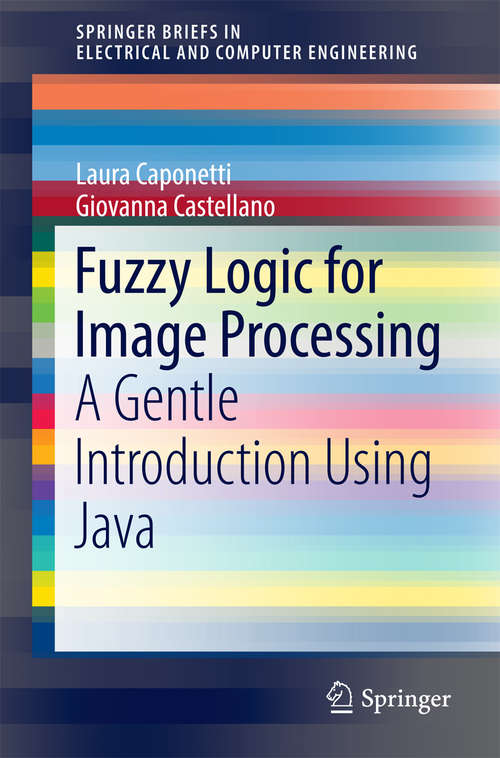 Book cover of Fuzzy Logic for Image Processing: A Gentle Introduction Using Java (SpringerBriefs in Electrical and Computer Engineering)