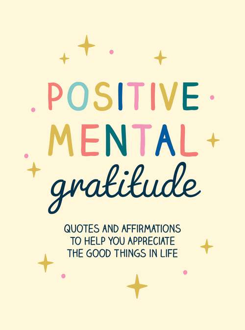 Book cover of Positive Mental Gratitude: Quotes and Affirmations to Help You Appreciate the Good Things in Life