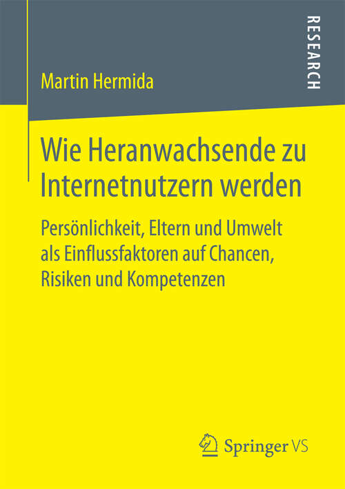 Book cover of Wie Heranwachsende zu Internetnutzern werden: Persönlichkeit, Eltern und Umwelt als Einflussfaktoren auf Chancen, Risiken und Kompetenzen