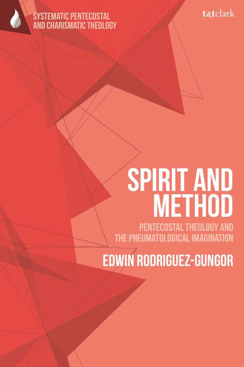 Book cover of Spirit and Method: Pentecostal Theology and the Pneumatological Imagination (T&T Clark Systematic Pentecostal and Charismatic Theology)