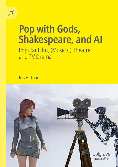 Book cover of Pop with Gods, Shakespeare, and AI: Popular Film, (Musical) Theatre, and TV Drama​ (1st ed. 2020)