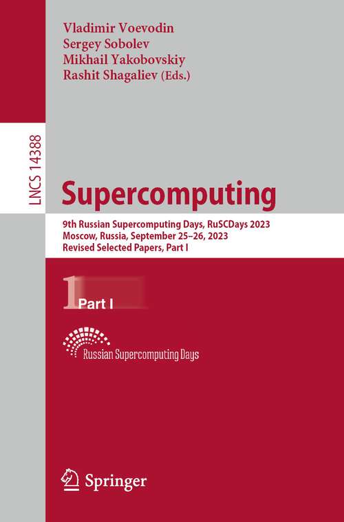 Book cover of Supercomputing: 9th Russian Supercomputing Days, RuSCDays 2023, Moscow, Russia, September 25–26, 2023, Revised Selected Papers, Part I (1st ed. 2023) (Lecture Notes in Computer Science #14388)
