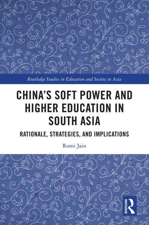 Book cover of China’s Soft Power and Higher Education in South Asia: Rationale, Strategies, and Implications (Routledge Studies in Education and Society in Asia)