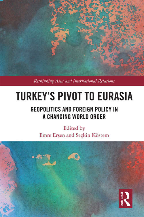 Book cover of Turkey's Pivot to Eurasia: Geopolitics and Foreign Policy in a Changing World Order (Rethinking Asia and International Relations)