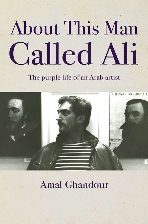 Book cover of About This Man Called Ali: The purple life of an Arab artist