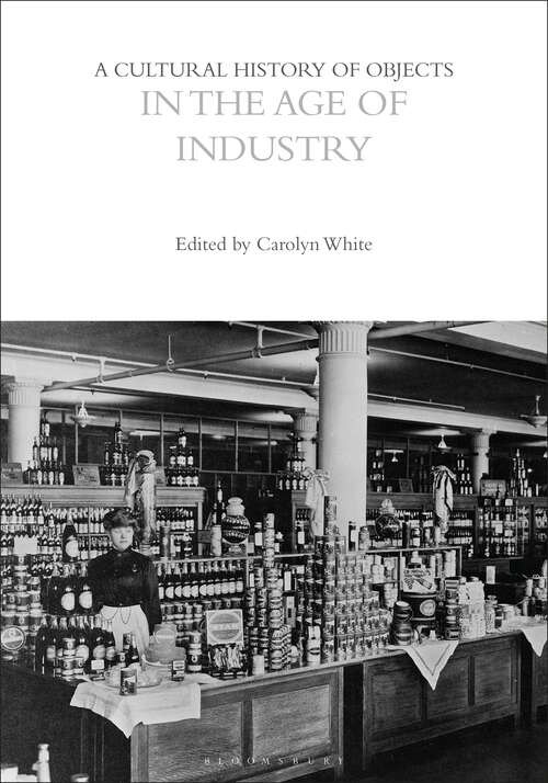 Book cover of A Cultural History of Objects in the Age of Industry (The Cultural Histories Series)
