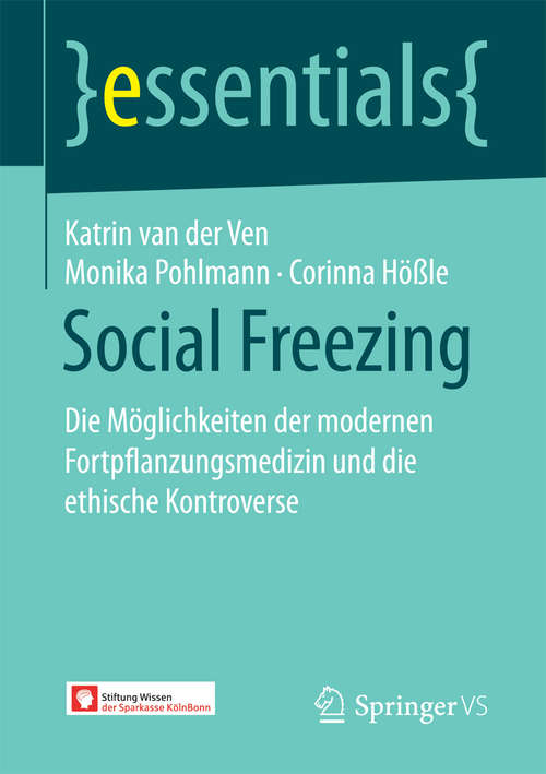 Book cover of Social Freezing: Die Möglichkeiten der modernen Fortpflanzungsmedizin und die ethische Kontroverse (1. Aufl. 2017) (essentials)