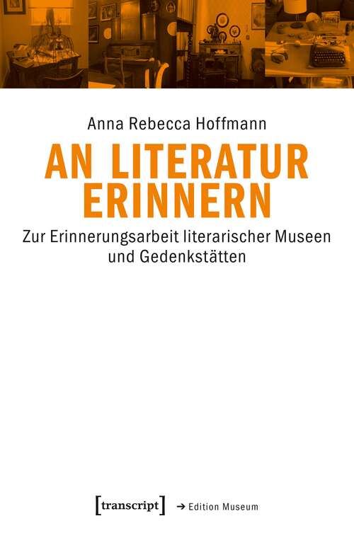 Book cover of An Literatur erinnern: Zur Erinnerungsarbeit literarischer Museen und Gedenkstätten (Edition Museum #32)